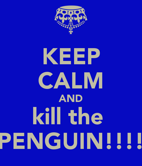 http://reho.st/https://sd.keepcalm-o-matic.co.uk/i-w600/keep-calm-and-kill-the-penguin.jpg