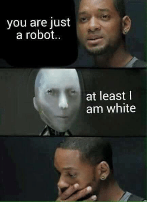 http://reho.st/https://www.firesofheaven.org/attachments/you-are-just-a-robot-at-least-i-am-white-5703129-png.221274/